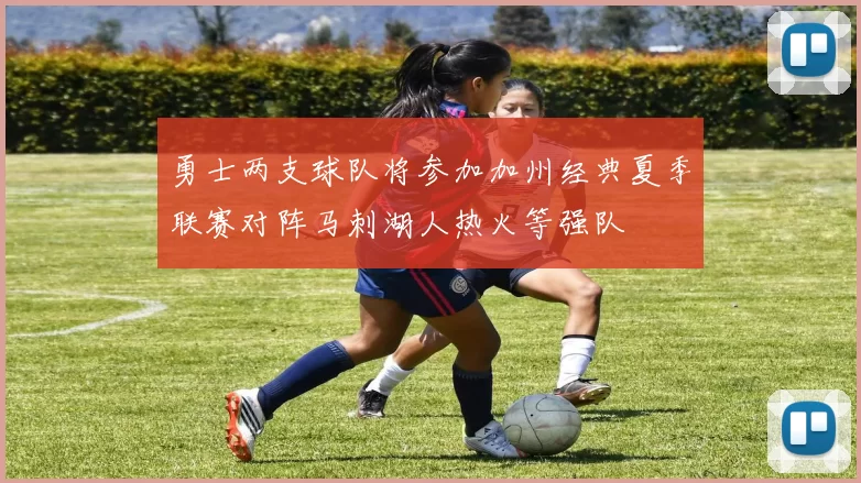 勇士两支球队将参加加州经典夏季联赛对阵马刺湖人热火等强队